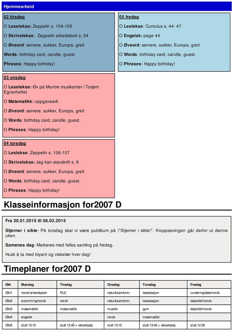 9 Klasseinformasjon for2007 D Fra 30.01.2015 til 06.02.2015 Stjerner i sikte- På torsdag skal vi være publikum på \"Stjerner i sikte\". Kroppsøvingen går derfor ut denne uken.