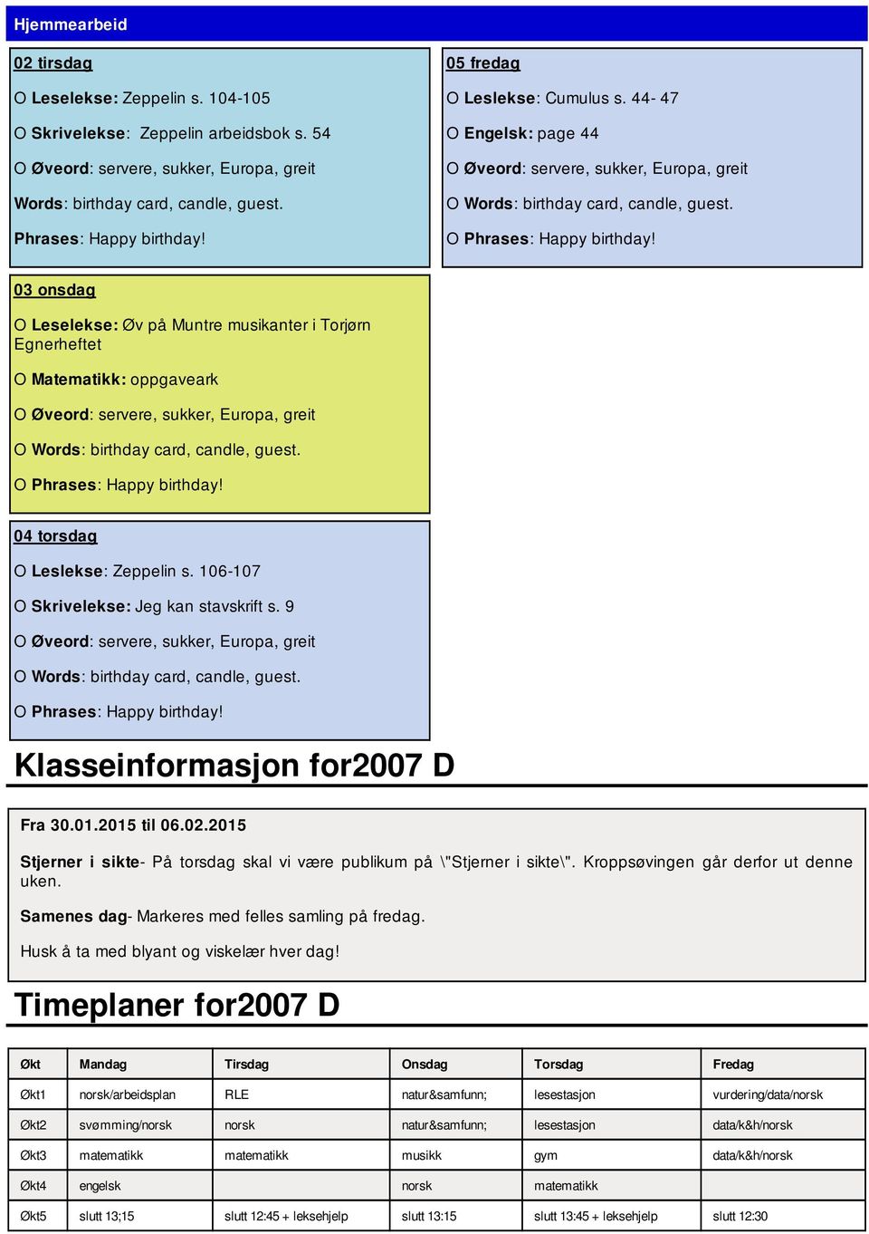 9 Klasseinformasjon for2007 D Fra 30.01.2015 til 06.02.2015 Stjerner i sikte- På torsdag skal vi være publikum på \"Stjerner i sikte\". Kroppsøvingen går derfor ut denne uken.