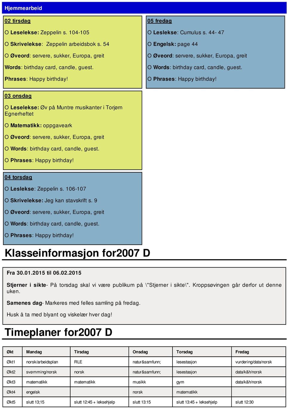 9 Klasseinformasjon for2007 D Fra 30.01.2015 til 06.02.2015 Stjerner i sikte- På torsdag skal vi være publikum på \"Stjerner i sikte\". Kroppsøvingen går derfor ut denne uken.