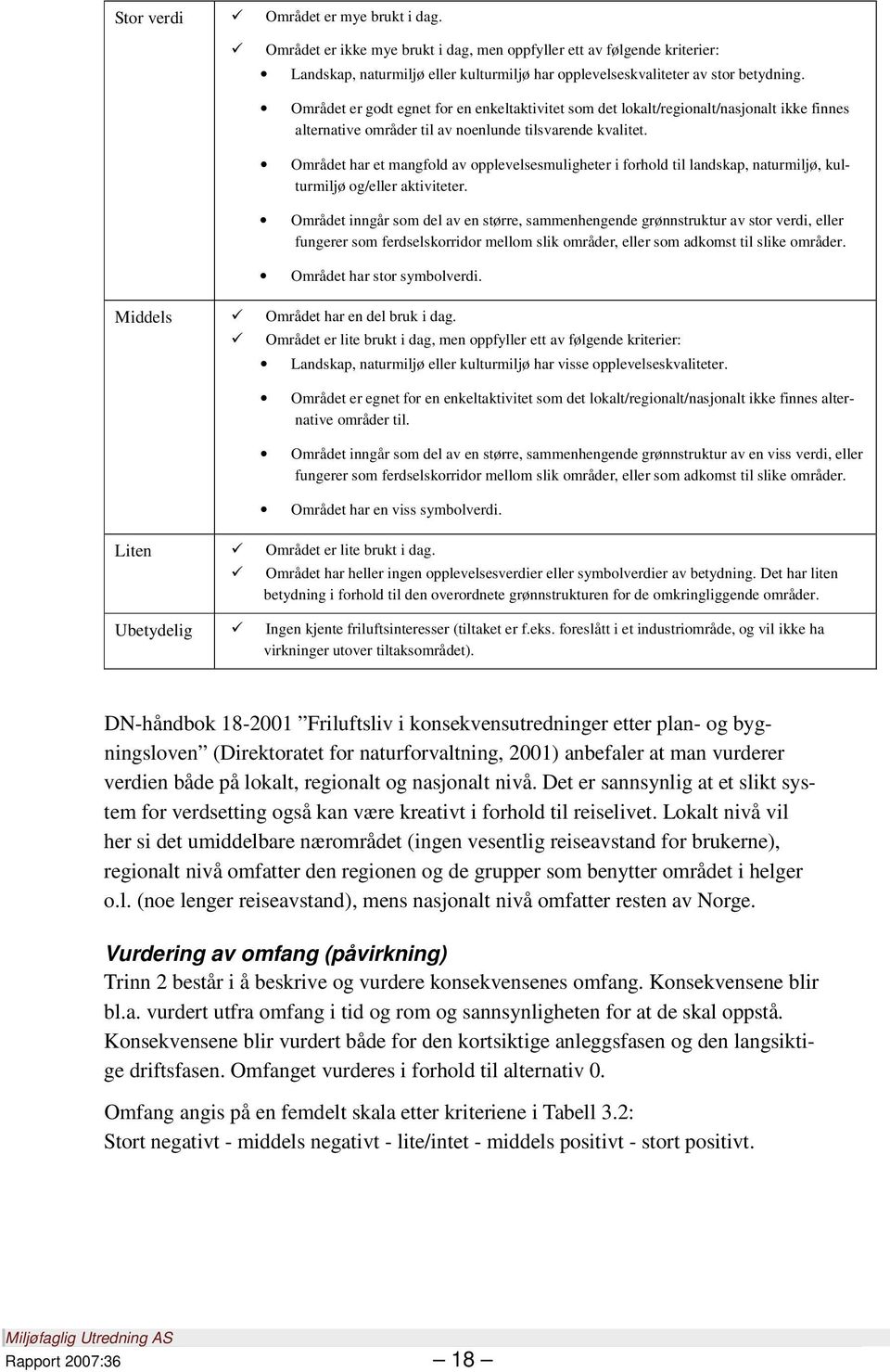 Området har et mangfold av opplevelsesmuligheter i forhold til landskap, naturmiljø, kulturmiljø og/eller aktiviteter.