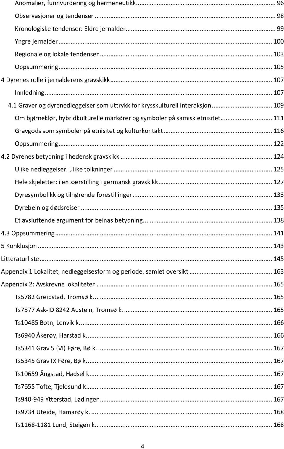 .. 109 Om bjørneklør, hybridkulturelle markører og symboler på samisk etnisitet... 111 Gravgods som symboler på etnisitet og kulturkontakt... 116 Oppsummering... 122 4.