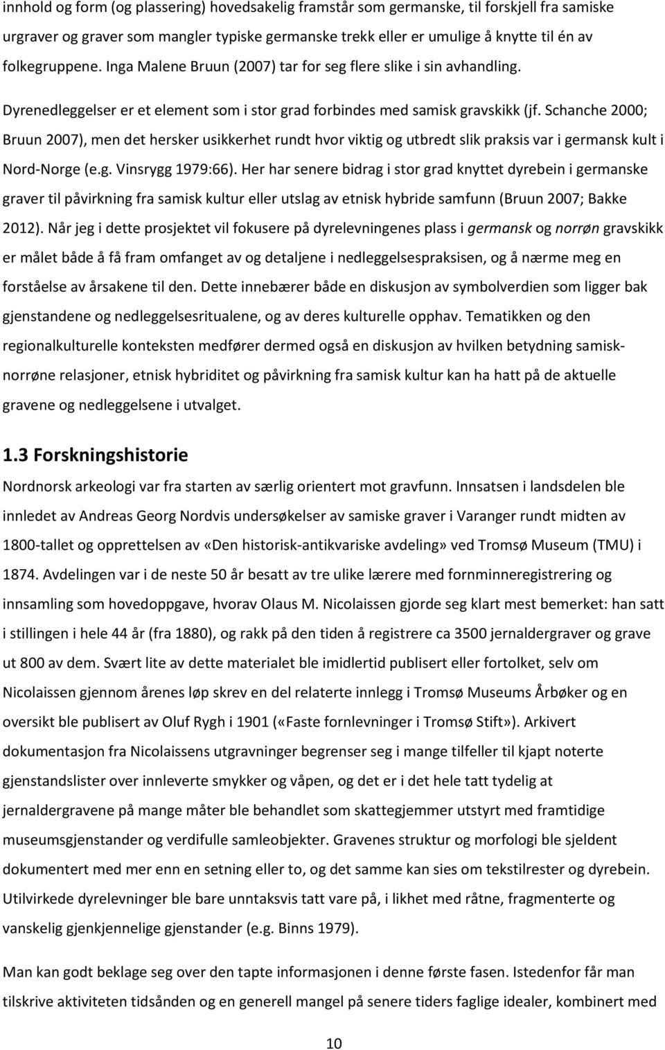 Schanche 2000; Bruun 2007), men det hersker usikkerhet rundt hvor viktig og utbredt slik praksis var i germansk kult i Nord-Norge (e.g. Vinsrygg 1979:66).