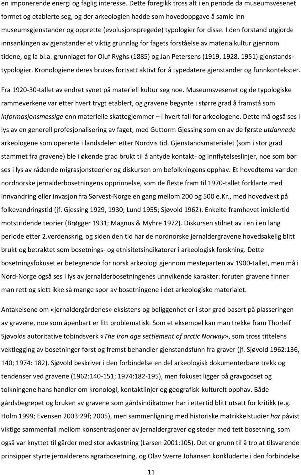 for disse. I den forstand utgjorde innsankingen av gjenstander et viktig grunnlag for fagets forståelse av materialkultur gjennom tidene, og la bl.a. grunnlaget for Oluf Ryghs (1885) og Jan Petersens (1919, 1928, 1951) gjenstandstypologier.