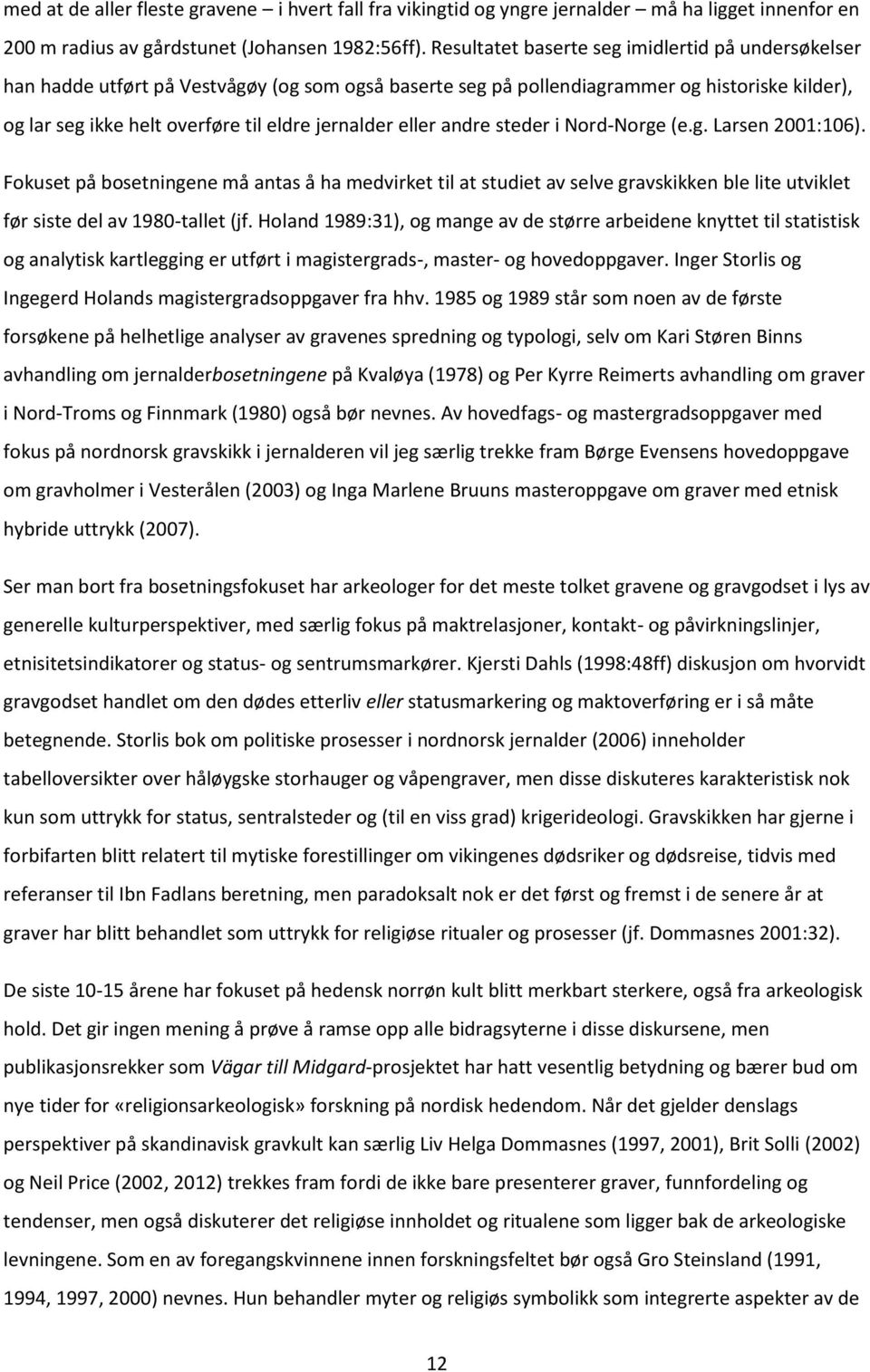 eller andre steder i Nord-Norge (e.g. Larsen 2001:106). Fokuset på bosetningene må antas å ha medvirket til at studiet av selve gravskikken ble lite utviklet før siste del av 1980-tallet (jf.