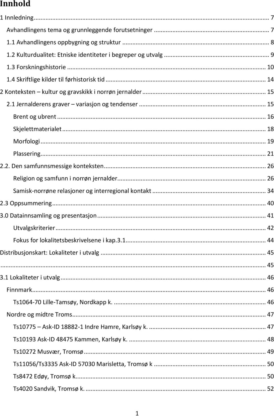 .. 15 Brent og ubrent... 16 Skjelettmaterialet... 18 Morfologi... 19 Plassering... 21 2.2. Den samfunnsmessige konteksten... 26 Religion og samfunn i norrøn jernalder.