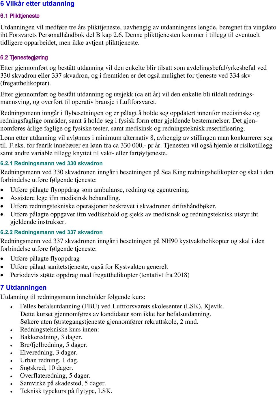 tjeneste ved 334 skv (fregatthelikopter). Etter gjennomført og bestått utdanning og utsjekk (ca ett år) vil den enkelte bli tildelt redningsmannsving, og overført til operativ bransje i Luftforsvaret.