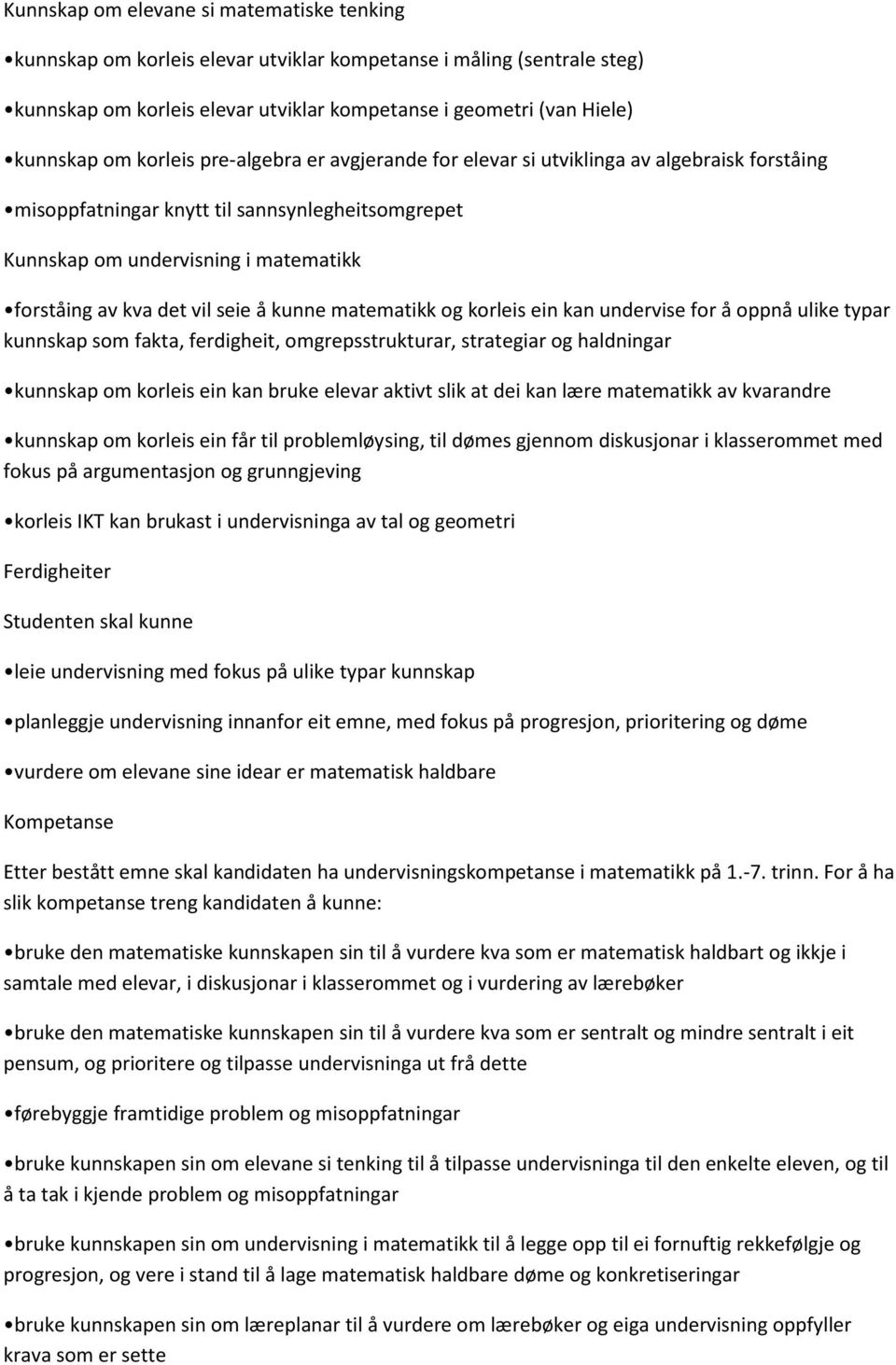 seie å kunne matematikk og korleis ein kan undervise for å oppnå ulike typar kunnskap som fakta, ferdigheit, omgrepsstrukturar, strategiar og haldningar kunnskap om korleis ein kan bruke elevar