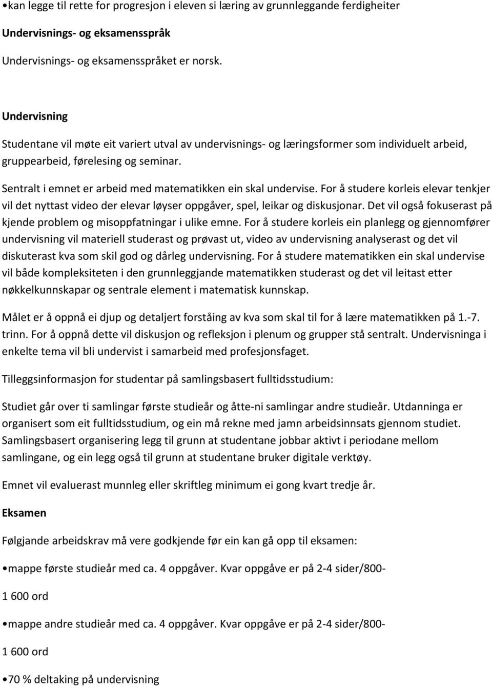 Sentralt i emnet er arbeid med matematikken ein skal undervise. For å studere korleis elevar tenkjer vil det nyttast video der elevar løyser oppgåver, spel, leikar og diskusjonar.