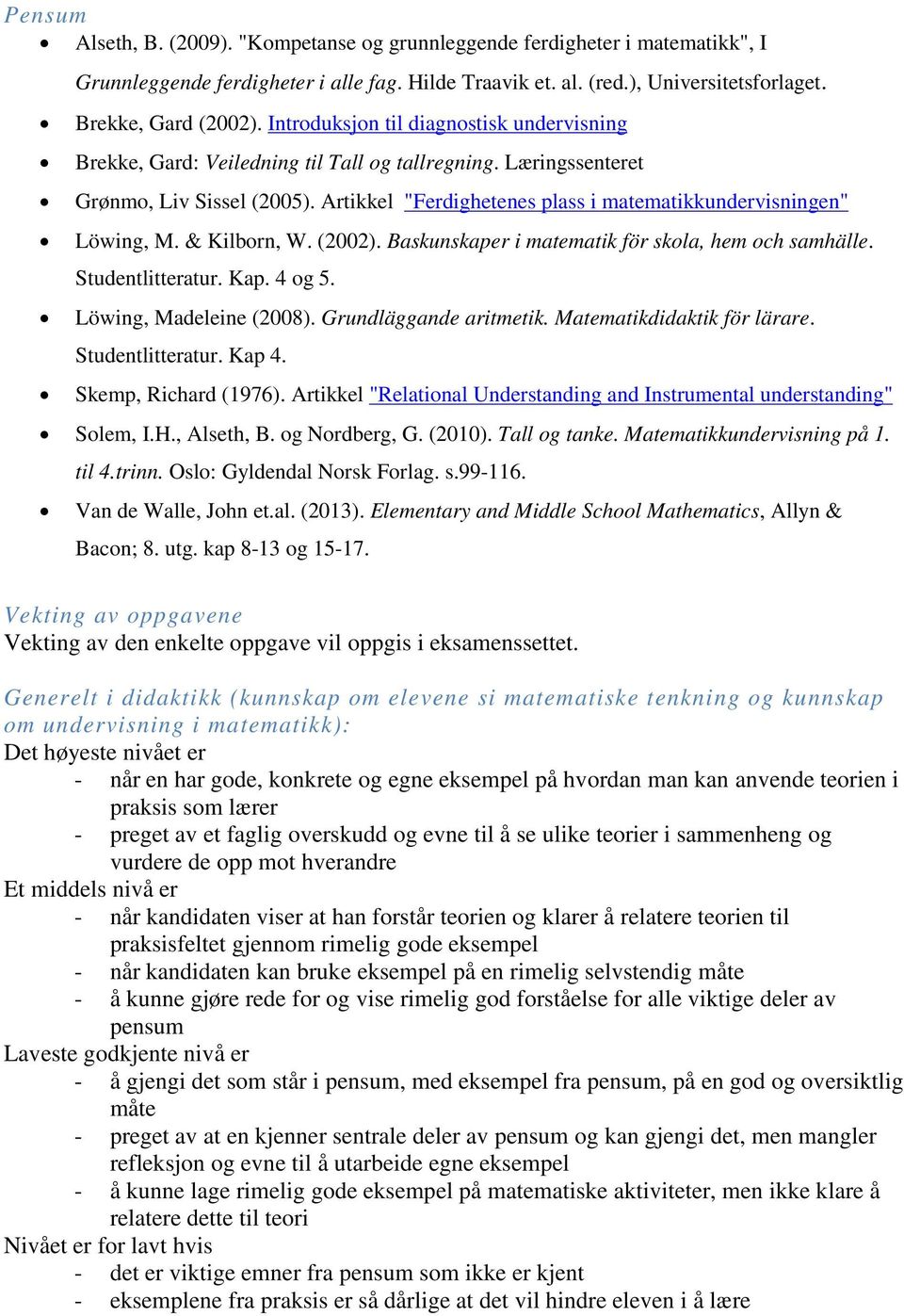 Artikkel "Ferdighetenes plass i matematikkundervisningen" Löwing, M. & Kilborn, W. (2002). Baskunskaper i matematik för skola, hem och samhälle. Studentlitteratur. Kap. 4 og 5.