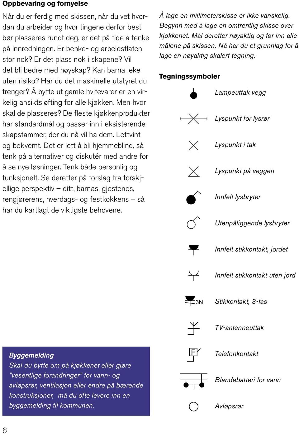 Å bytte ut gamle hvitevarer er en virkelig ansiktsløfting for alle kjøkken. Men hvor skal de plasseres?