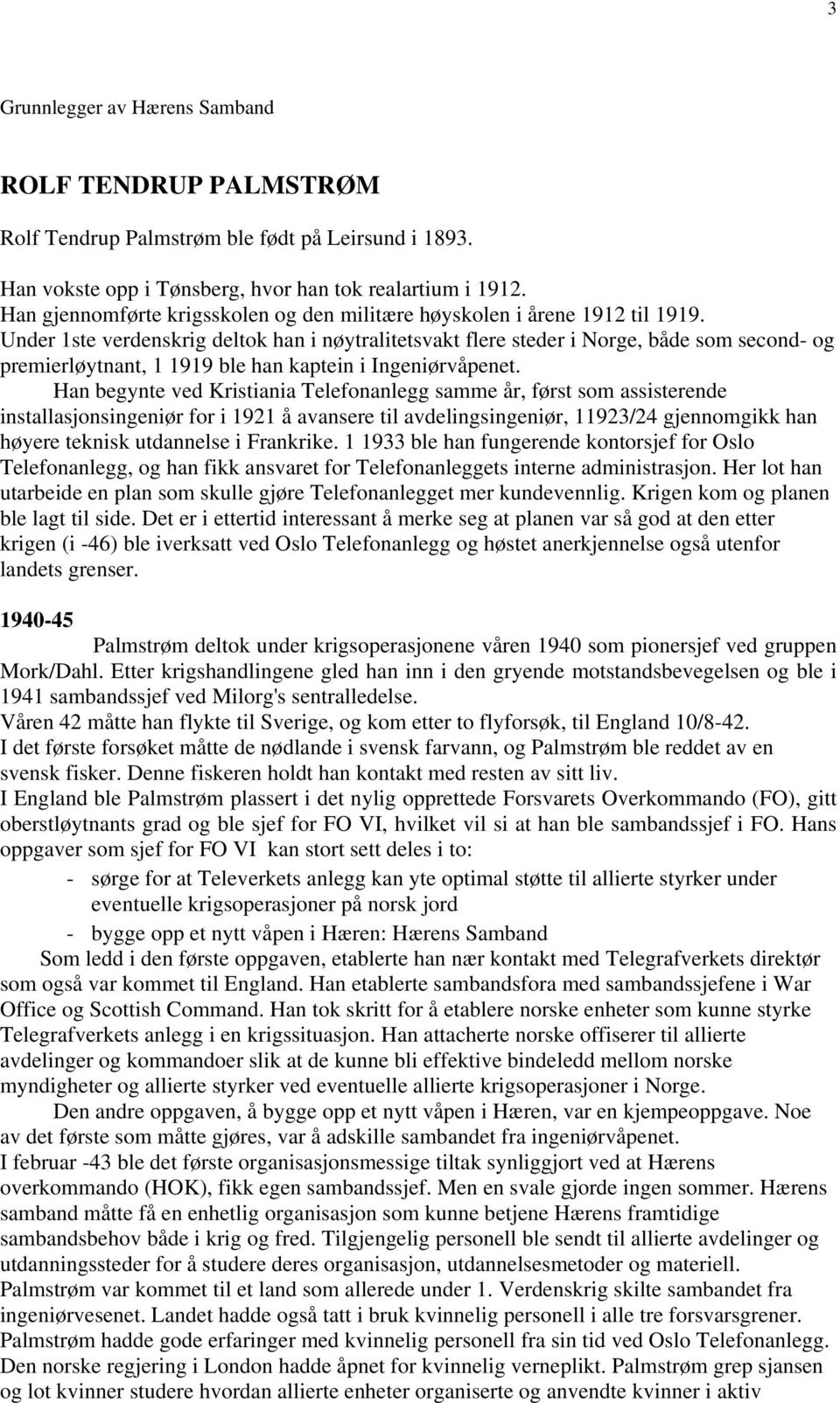 Under 1ste verdenskrig deltok han i nøytralitetsvakt flere steder i Norge, både som second- og premierløytnant, 1 1919 ble han kaptein i Ingeniørvåpenet.