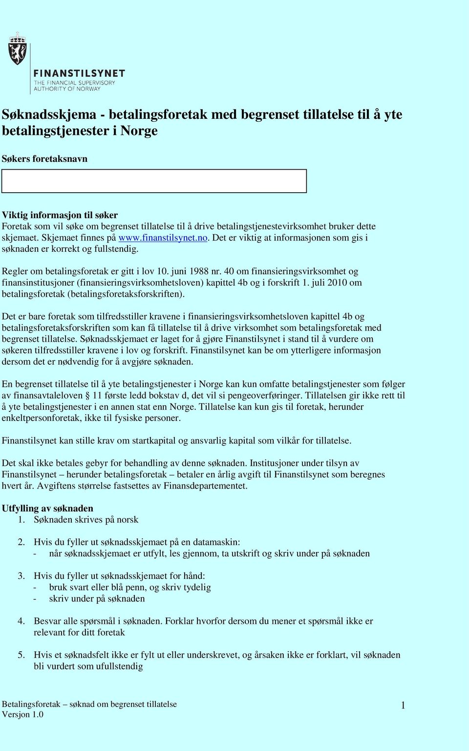 Regler om betalingsforetak er gitt i lov 10. juni 1988 nr. 40 om finansieringsvirksomhet og finansinstitusjoner (finansieringsvirksomhetsloven) kapittel 4b og i forskrift 1.