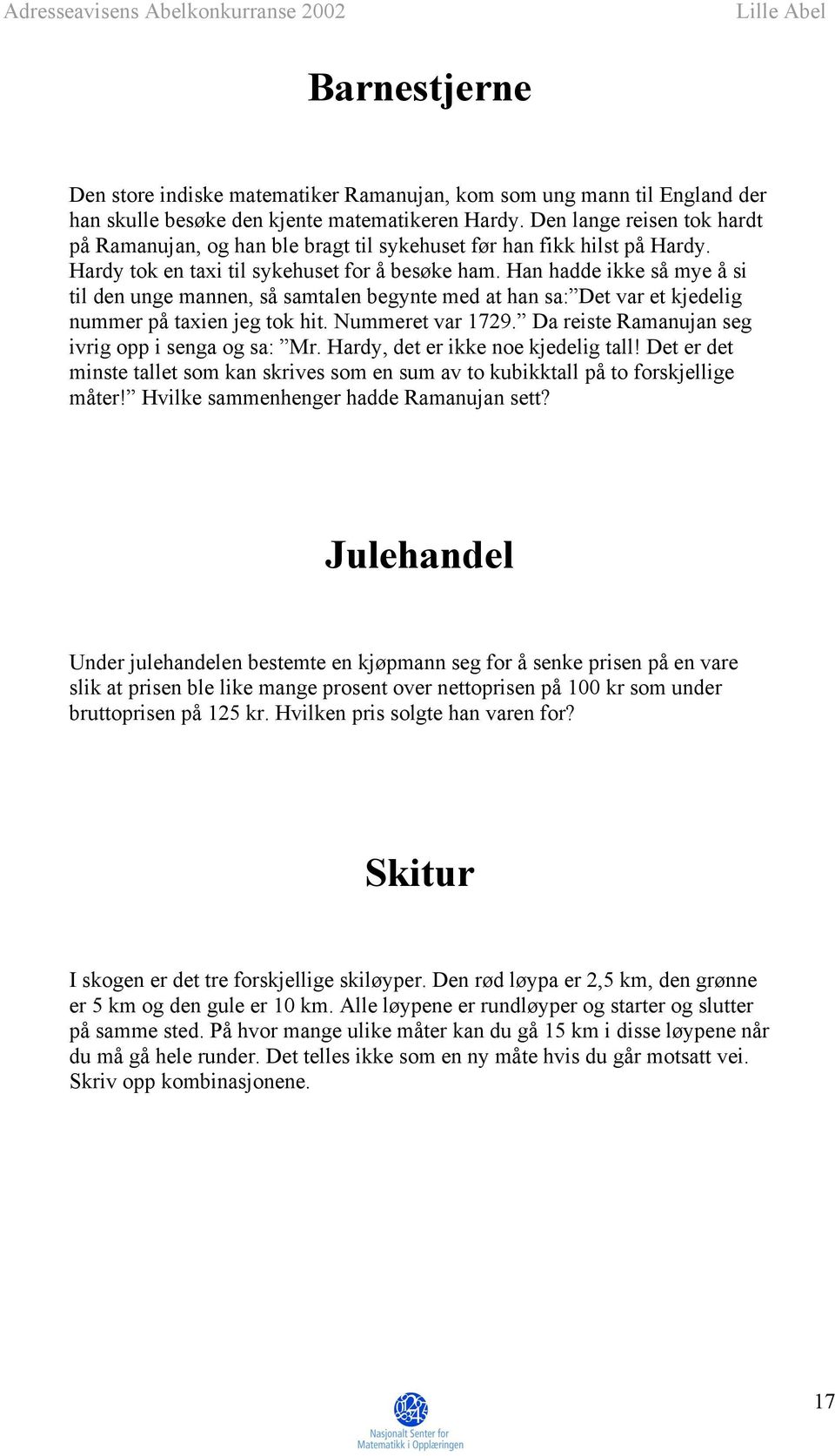 Han hadde ikke så mye å si til den unge mannen, så samtalen begynte med at han sa: Det var et kjedelig nummer på taxien jeg tok hit. Nummeret var 1729.