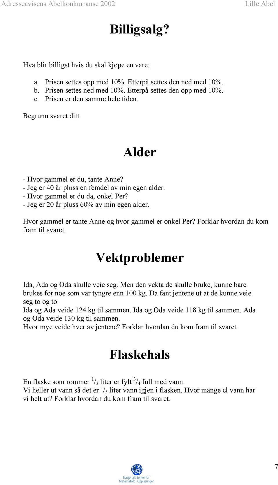 - Jeg er 20 år pluss 60% av min egen alder. Hvor gammel er tante Anne og hvor gammel er onkel Per? Forklar hvordan du kom fram til svaret. Vektproblemer Ida, Ada og Oda skulle veie seg.