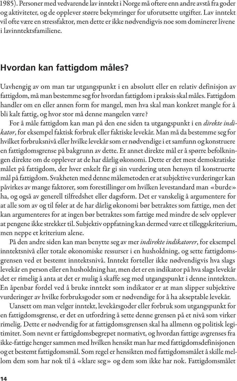 Uavhengig av om man tar utgangspunkt i en absolutt eller en relativ definisjon av fattigdom, må man bestemme seg for hvordan fattigdom i praksis skal måles.