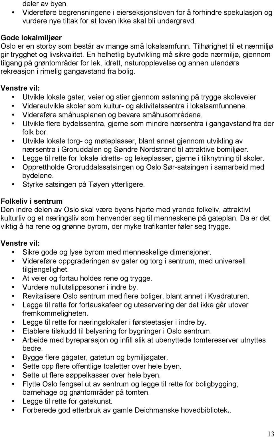 En helhetlig byutvikling må sikre gode nærmiljø, gjennom tilgang på grøntområder for lek, idrett, naturopplevelse og annen utendørs rekreasjon i rimelig gangavstand fra bolig.