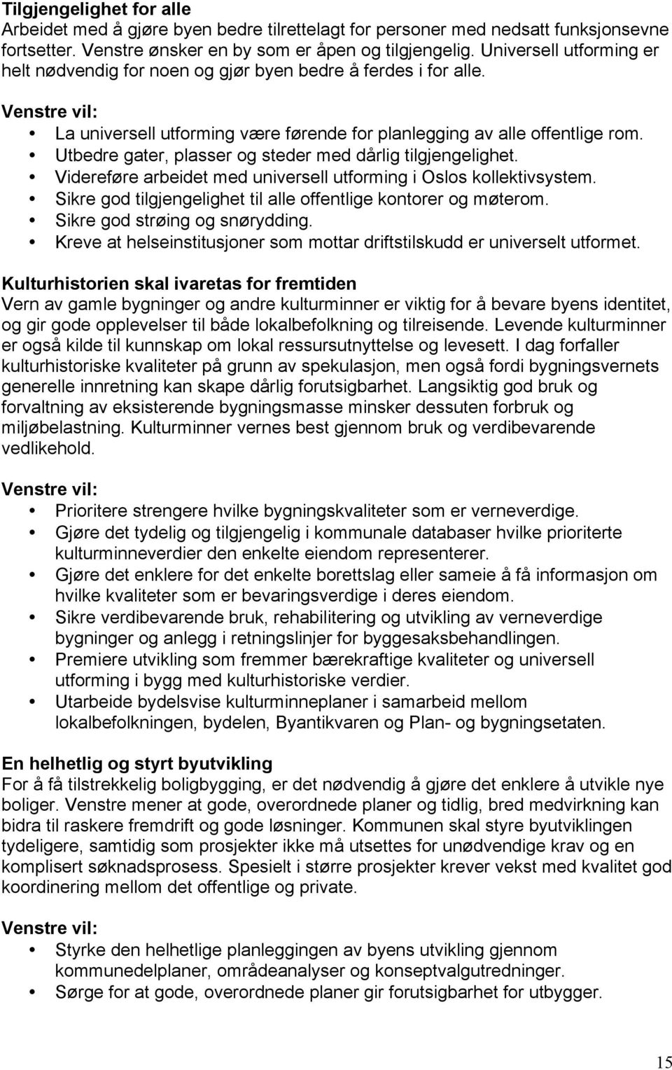 Utbedre gater, plasser og steder med dårlig tilgjengelighet. Videreføre arbeidet med universell utforming i Oslos kollektivsystem. Sikre god tilgjengelighet til alle offentlige kontorer og møterom.