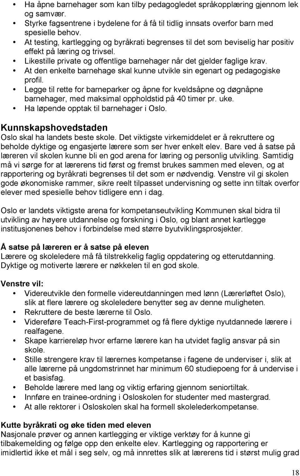 At den enkelte barnehage skal kunne utvikle sin egenart og pedagogiske profil. Legge til rette for barneparker og åpne for kveldsåpne og døgnåpne barnehager, med maksimal oppholdstid på 40 timer pr.