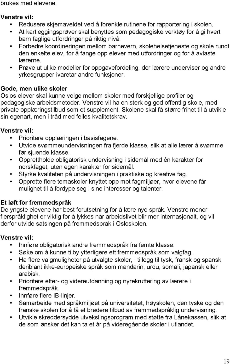 Forbedre koordineringen mellom barnevern, skolehelsetjeneste og skole rundt den enkelte elev, for å fange opp elever med utfordringer og for å avlaste lærerne.