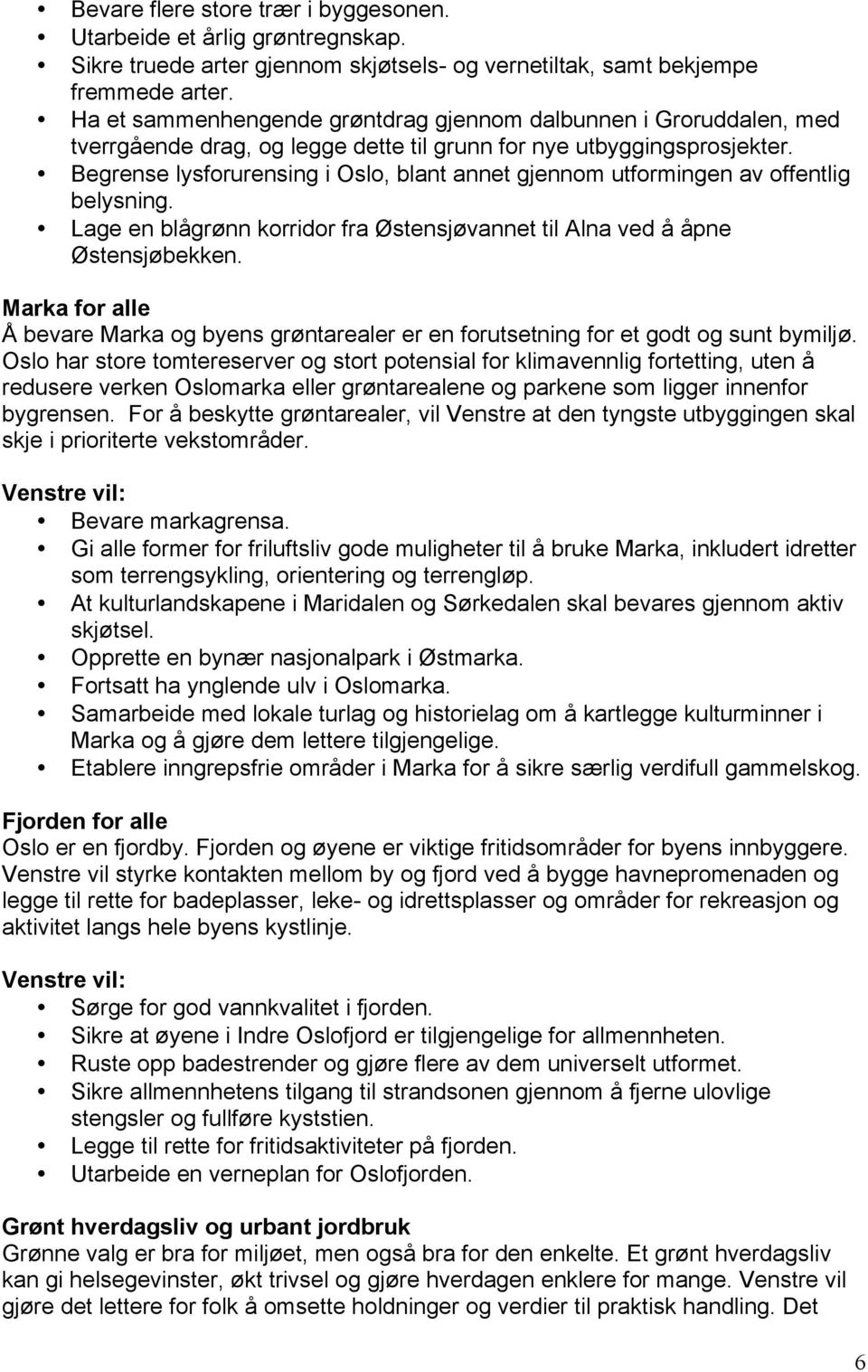 Begrense lysforurensing i Oslo, blant annet gjennom utformingen av offentlig belysning. Lage en blågrønn korridor fra Østensjøvannet til Alna ved å åpne Østensjøbekken.