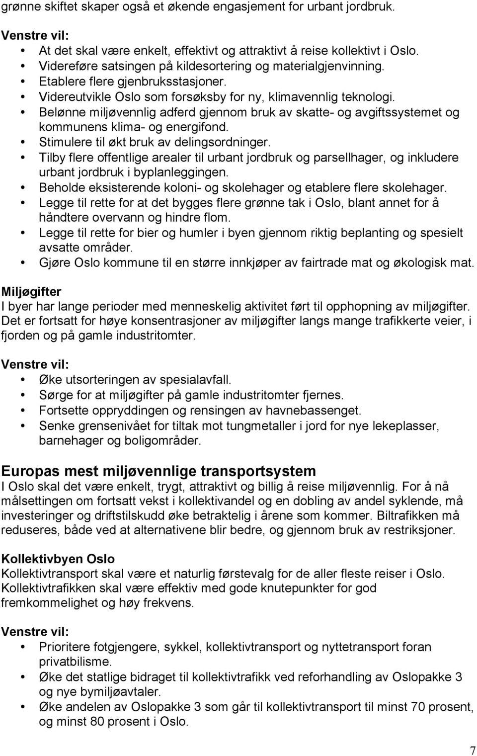 Belønne miljøvennlig adferd gjennom bruk av skatte- og avgiftssystemet og kommunens klima- og energifond. Stimulere til økt bruk av delingsordninger.