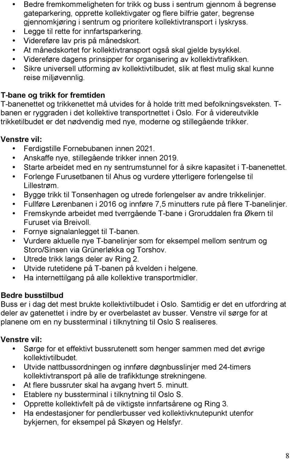 Videreføre dagens prinsipper for organisering av kollektivtrafikken. Sikre universell utforming av kollektivtilbudet, slik at flest mulig skal kunne reise miljøvennlig.