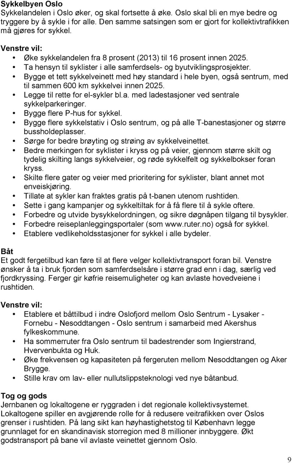 Ta hensyn til syklister i alle samferdsels- og byutviklingsprosjekter. Bygge et tett sykkelveinett med høy standard i hele byen, også sentrum, med til sammen 600 km sykkelvei innen 2025.