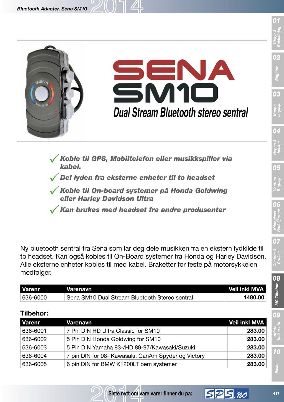 lar deg dele musikken fra en ekstern lydkilde til to headset. Kan også kobles til On-Board systemer fra Honda og Harley Davidson. Alle eksterne enheter kobles til med kabel.