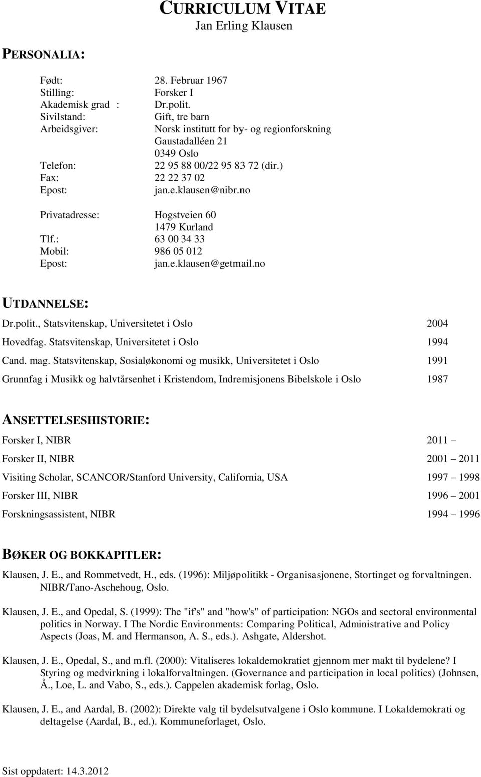 no Privatadresse: Hogstveien 60 1479 Kurland Tlf.: 63 00 34 33 Mobil: 986 05 012 Epost: jan.e.klausen@getmail.no UTDANNELSE: Dr.polit., Statsvitenskap, Universitetet i Oslo 2004 Hovedfag.