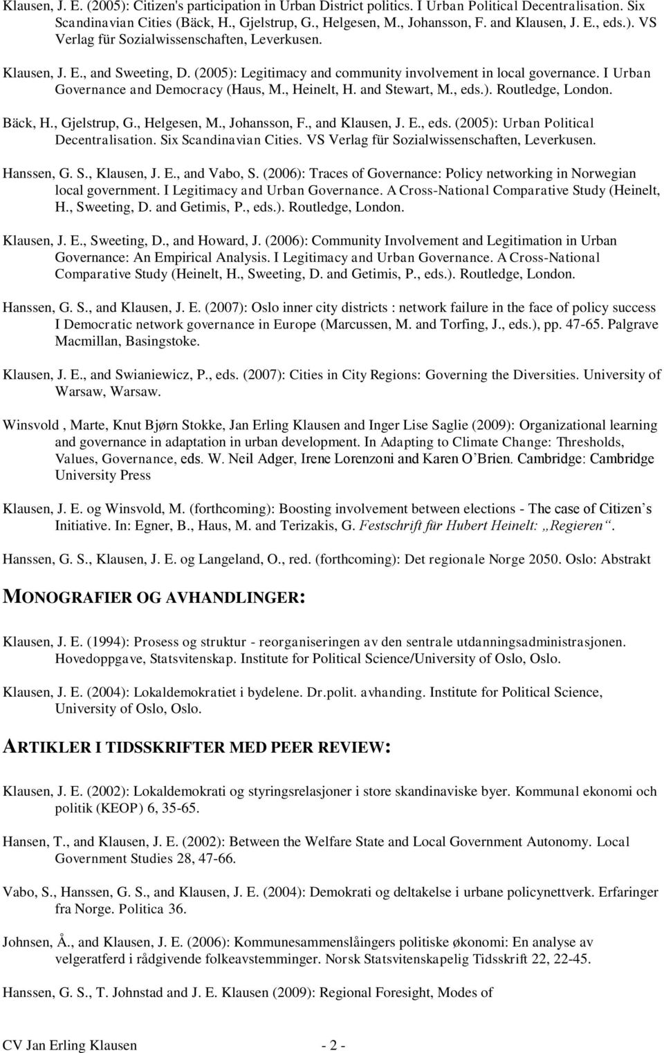 I Urban Governance and Democracy (Haus, M., Heinelt, H. and Stewart, M., eds.). Routledge, London. Bäck, H., Gjelstrup, G., Helgesen, M., Johansson, F., and Klausen, J. E., eds. (2005): Urban Political Decentralisation.