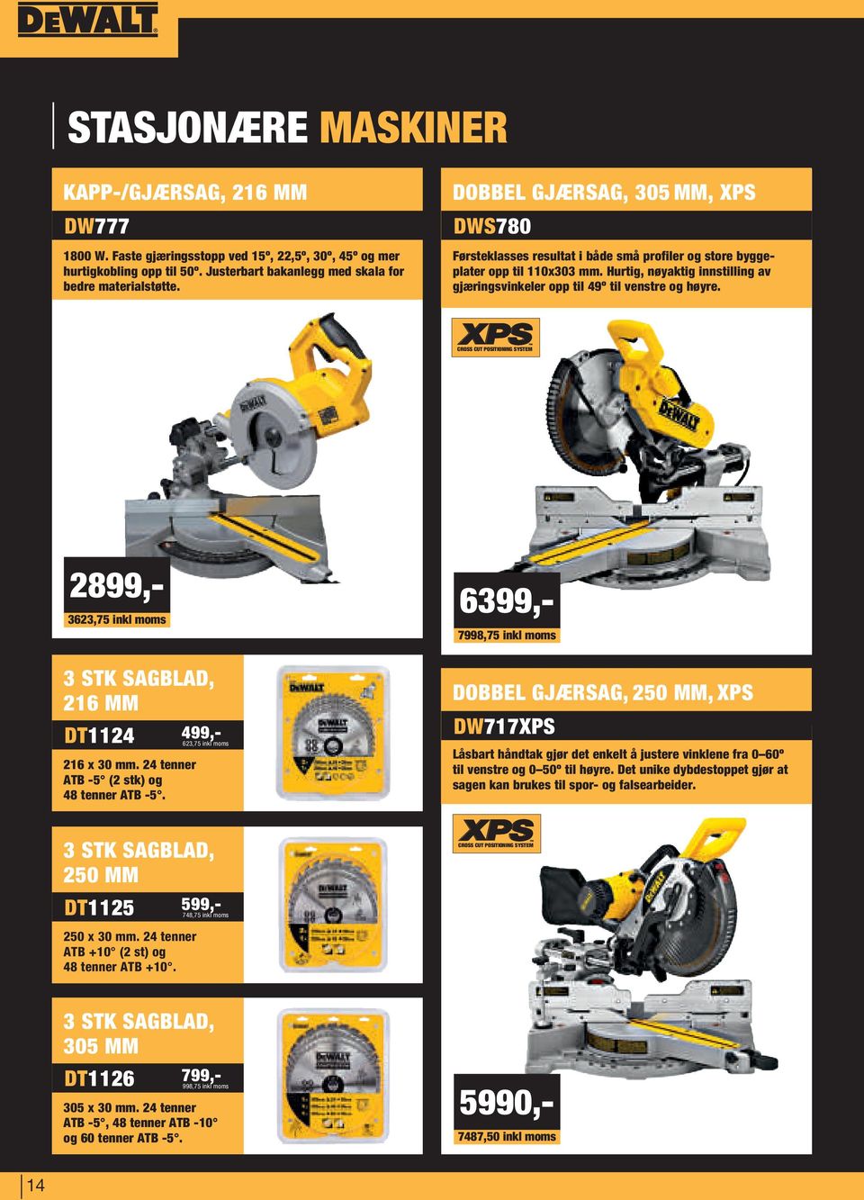 Hurtig, nøyaktig innstilling av gjæringsvinkeler opp til 49º til venstre og høyre. CROSS CUT POSITIONING SYSTEM 7998,75 inkl moms 3 STK SAGBLAD, 216 MM DT1124 216 x 30 mm.