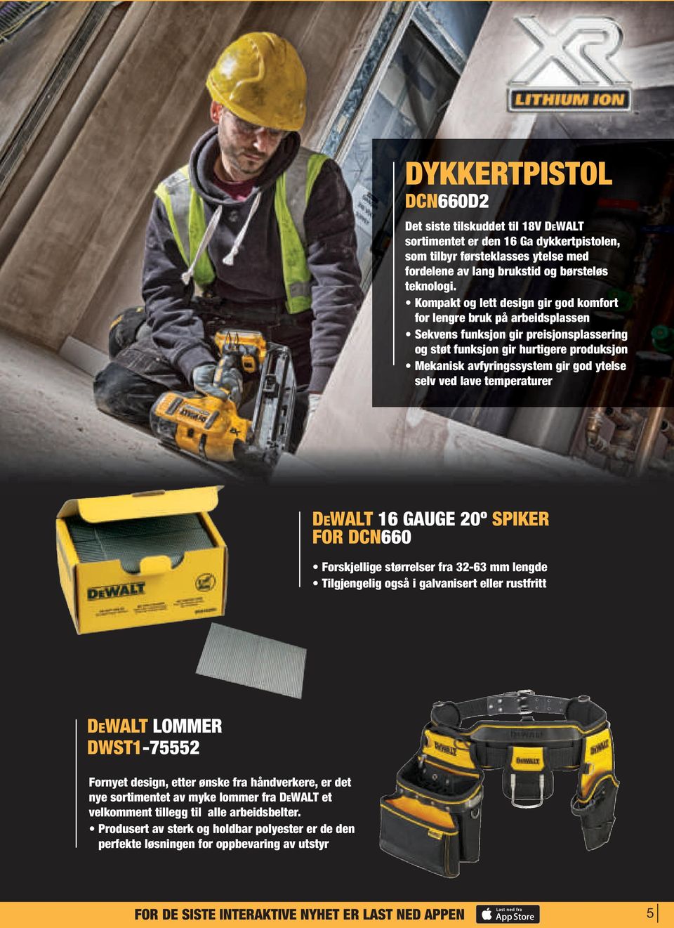 selv ved lave temperaturer DEWALT 16 GAUGE 20º SPIKER FOR DCN660 Forskjellige størrelser fra 32-63 mm lengde Tilgjengelig også i galvanisert eller rustfritt DEWALT LOMMER DWST1-75552 Fornyet design,