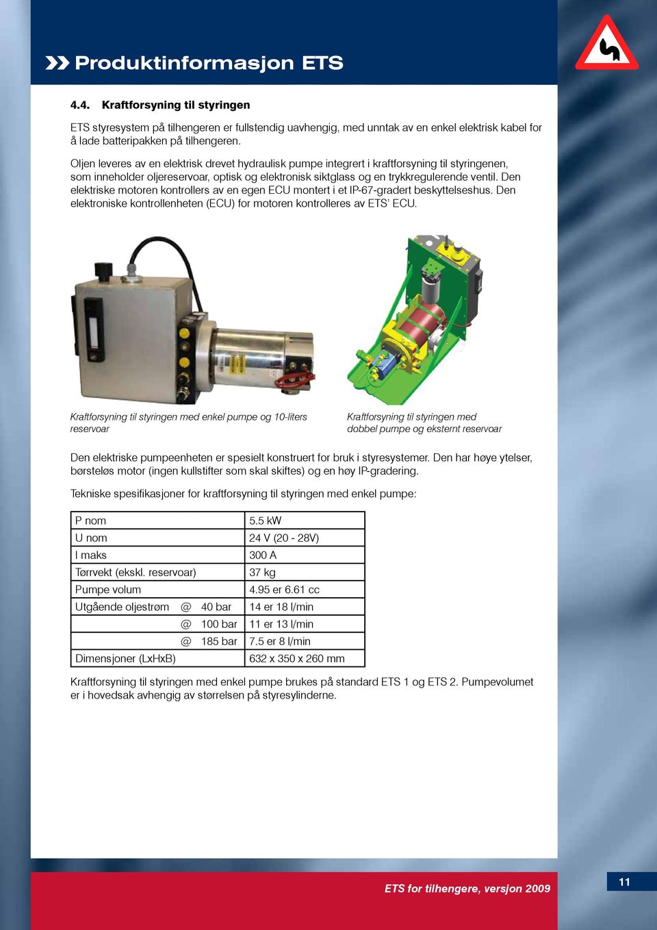 Den elektriske motoren kontrollers av en egen ECU montert i et IP-67-gradert beskyttelseshus. Den elektroniske kontrollenheten (ECU) for motoren kontrolleres av ETS ECU.