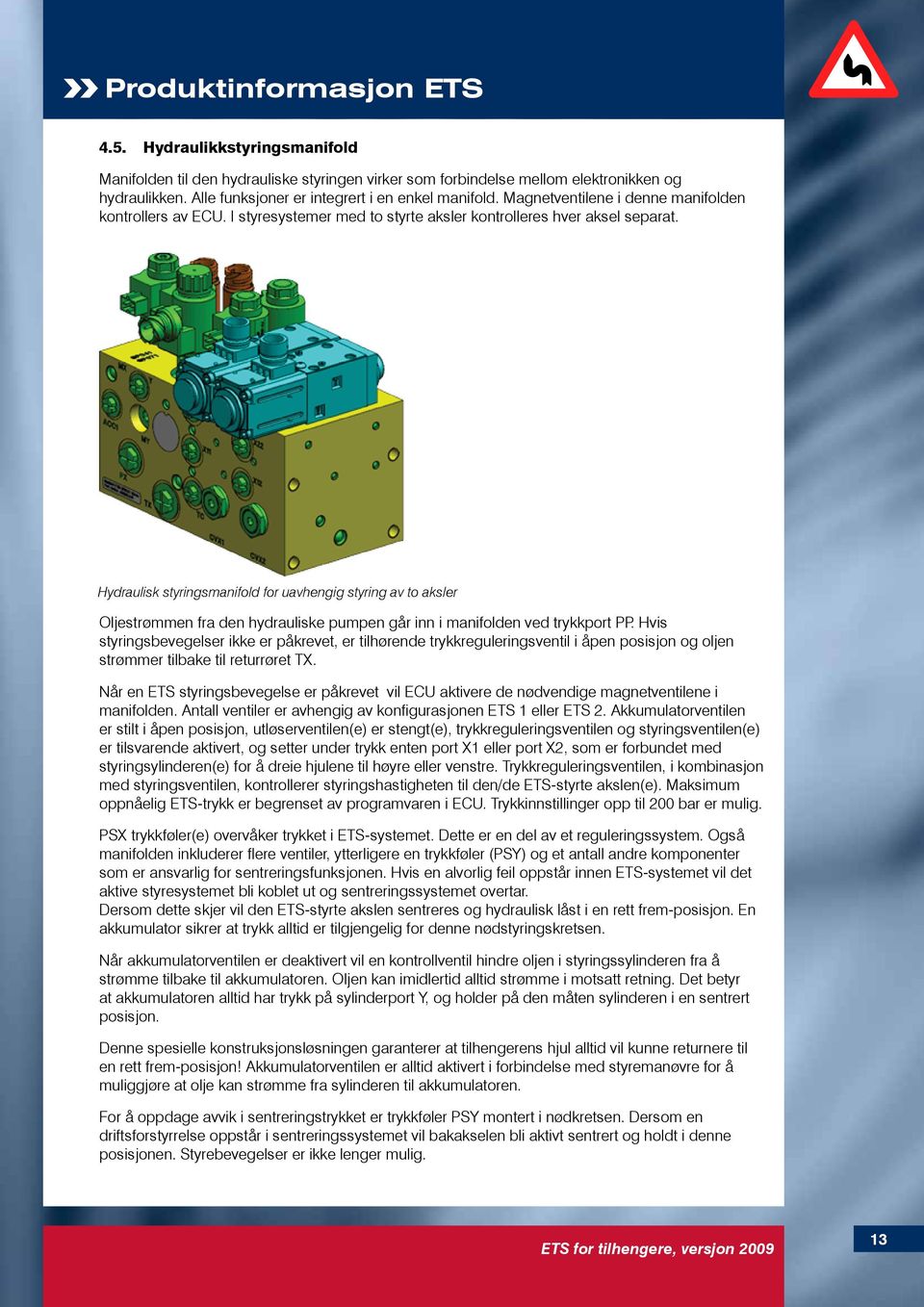 Hydraulisk styringsmanifold for uavhengig styring av to aksler Oljestrømmen fra den hydrauliske pumpen går inn i manifolden ved trykkport PP.