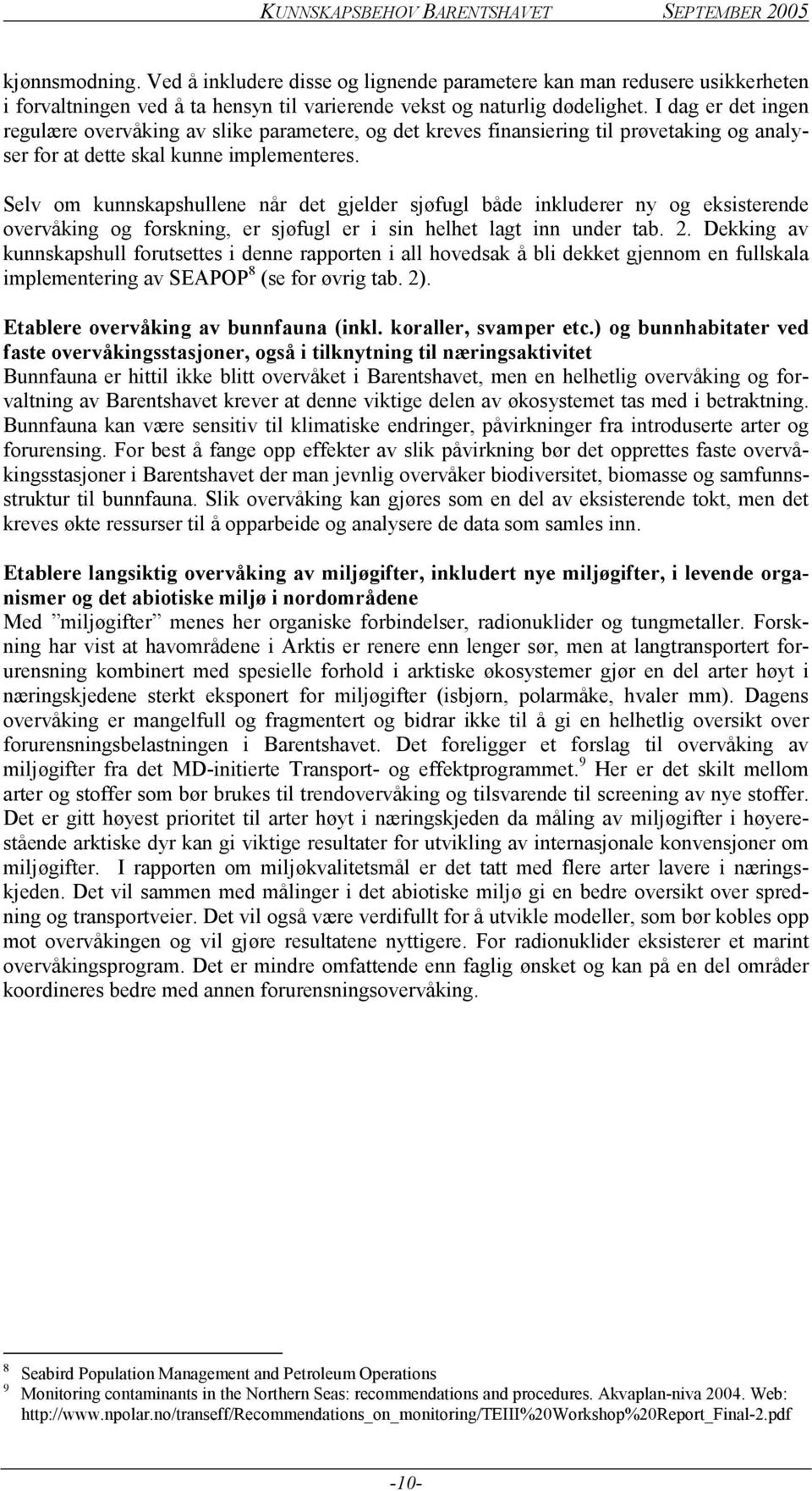 Selv om kunnskapshullene når det gjelder sjøfugl både inkluderer ny og eksisterende overvåking og forskning, er sjøfugl er i sin helhet lagt inn under tab. 2.