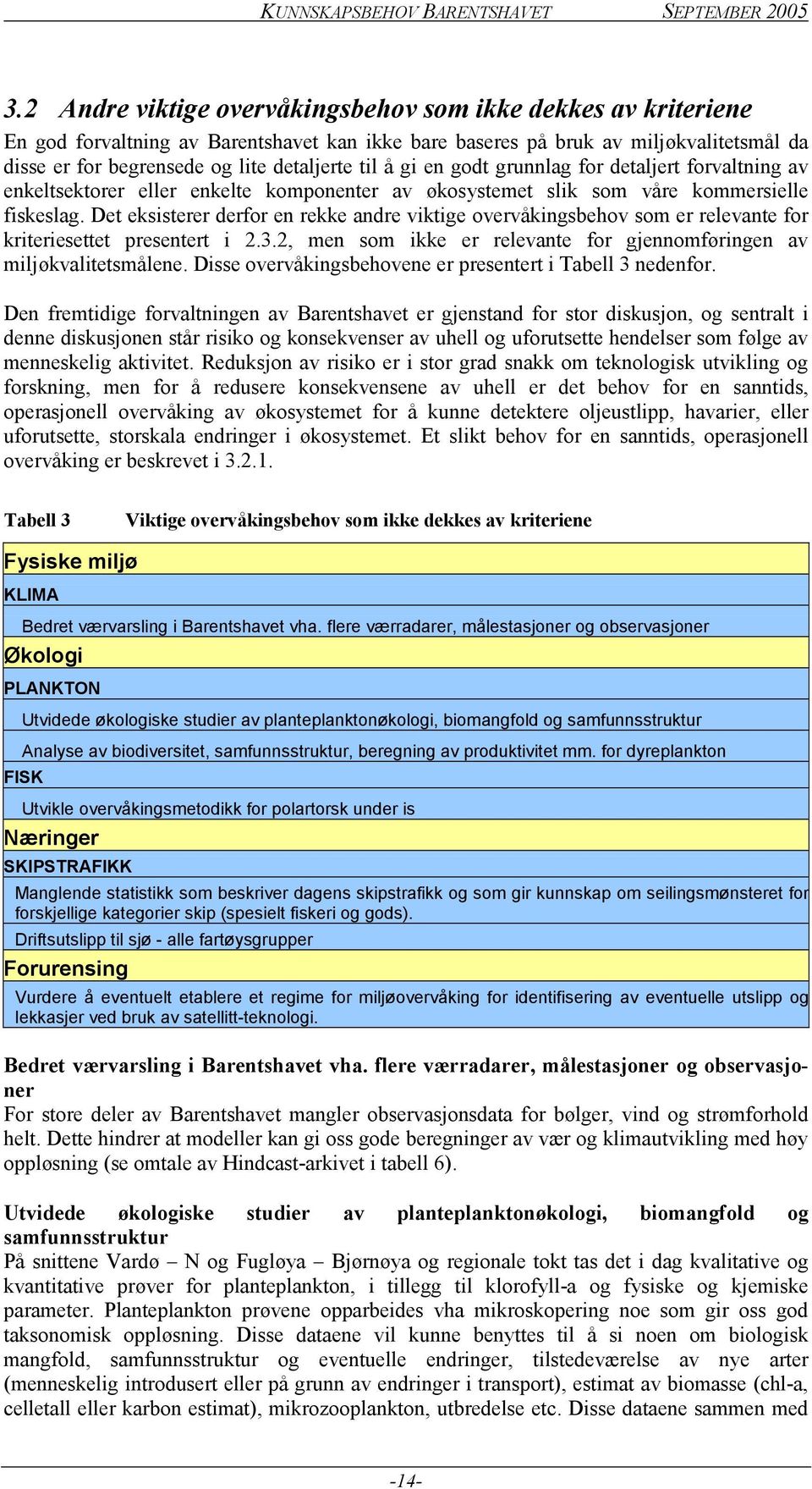 Det eksisterer derfor en rekke andre viktige overvåkingsbehov som er relevante for kriteriesettet presentert i 2.3.2, men som ikke er relevante for gjennomføringen av miljøkvalitetsmålene.