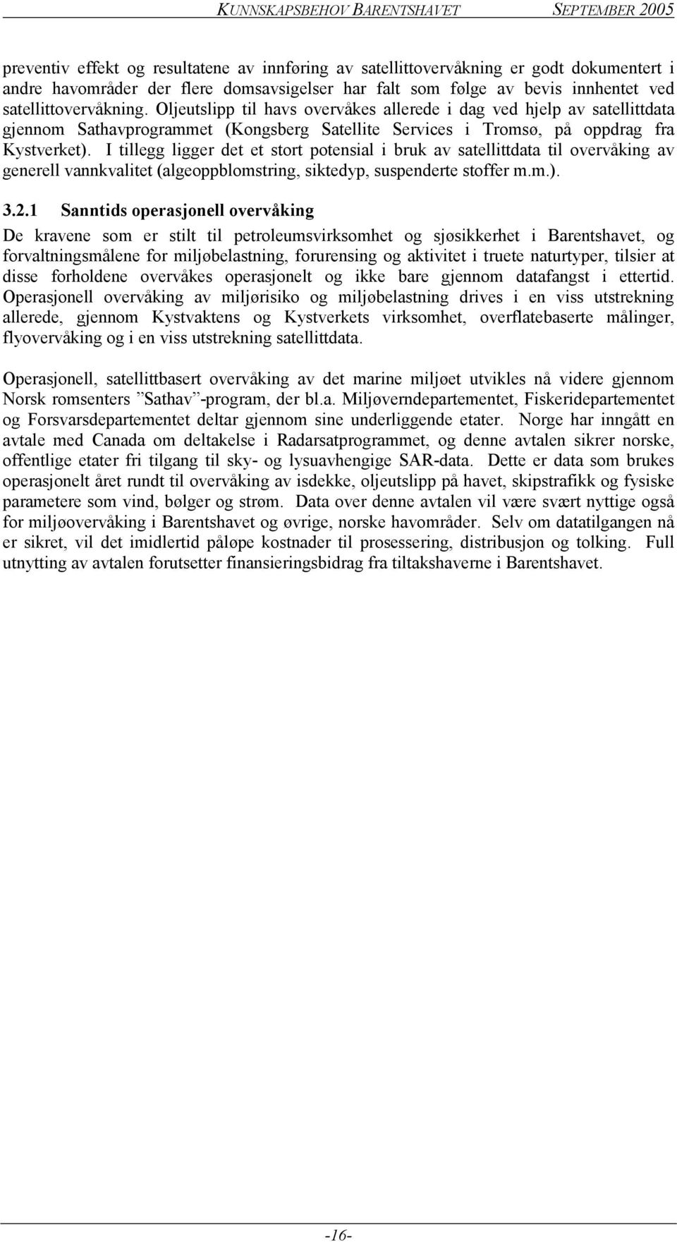 I tillegg ligger det et stort potensial i bruk av satellittdata til overvåking av generell vannkvalitet (algeoppblomstring, siktedyp, suspenderte stoffer m.m.). 3.2.