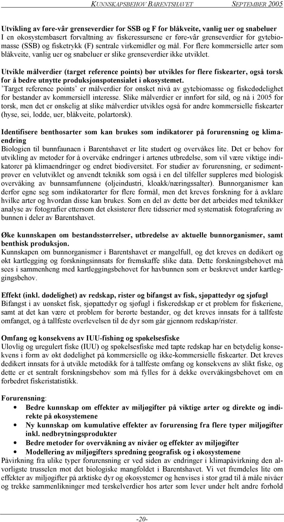 Utvikle målverdier (target reference points) bør utvikles for flere fiskearter, også torsk for å bedre utnytte produksjonspotensialet i økosystemet.