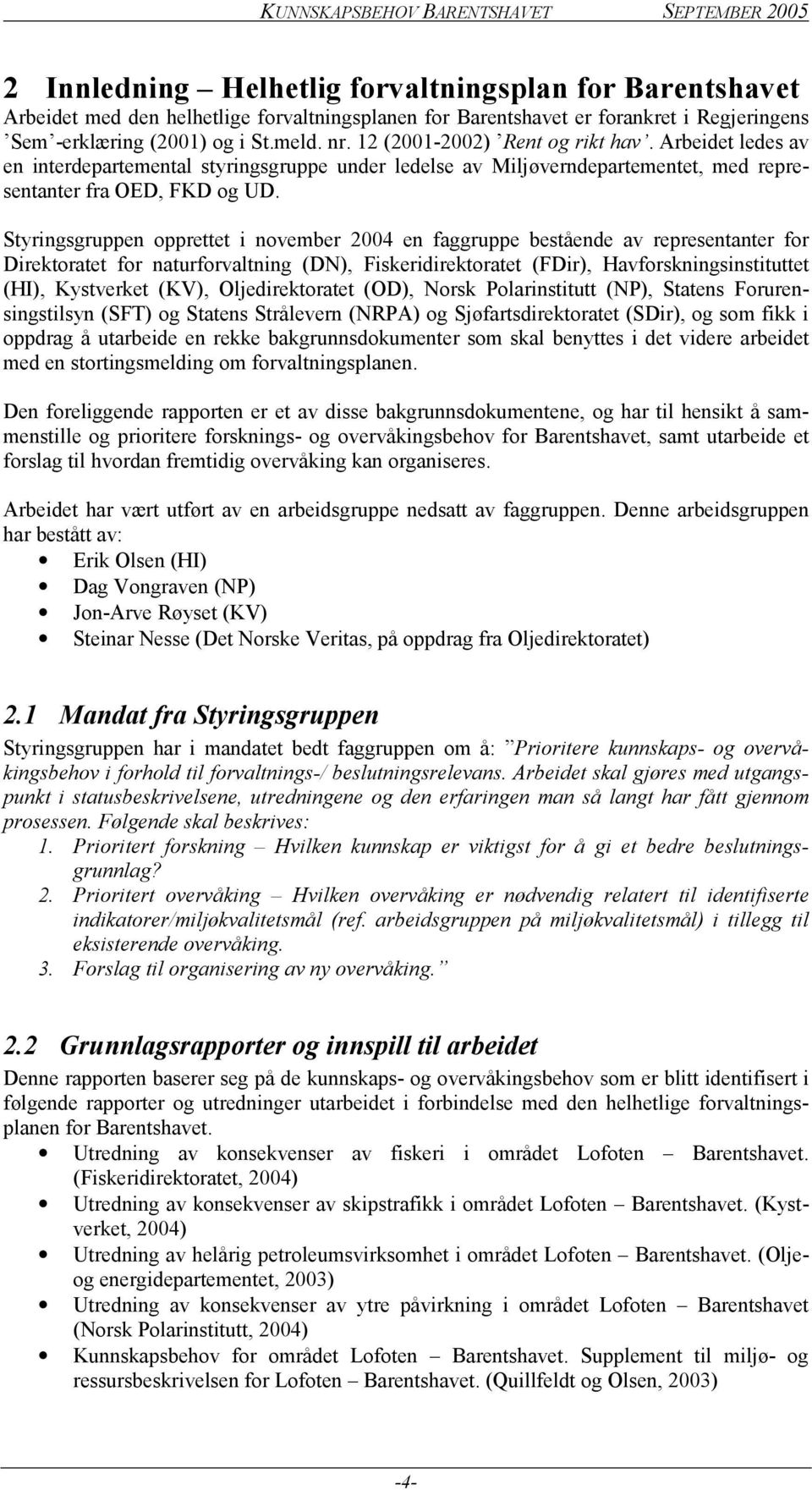 Styringsgruppen opprettet i november 2004 en faggruppe bestående av representanter for Direktoratet for naturforvaltning (DN), Fiskeridirektoratet (FDir), Havforskningsinstituttet (HI), Kystverket