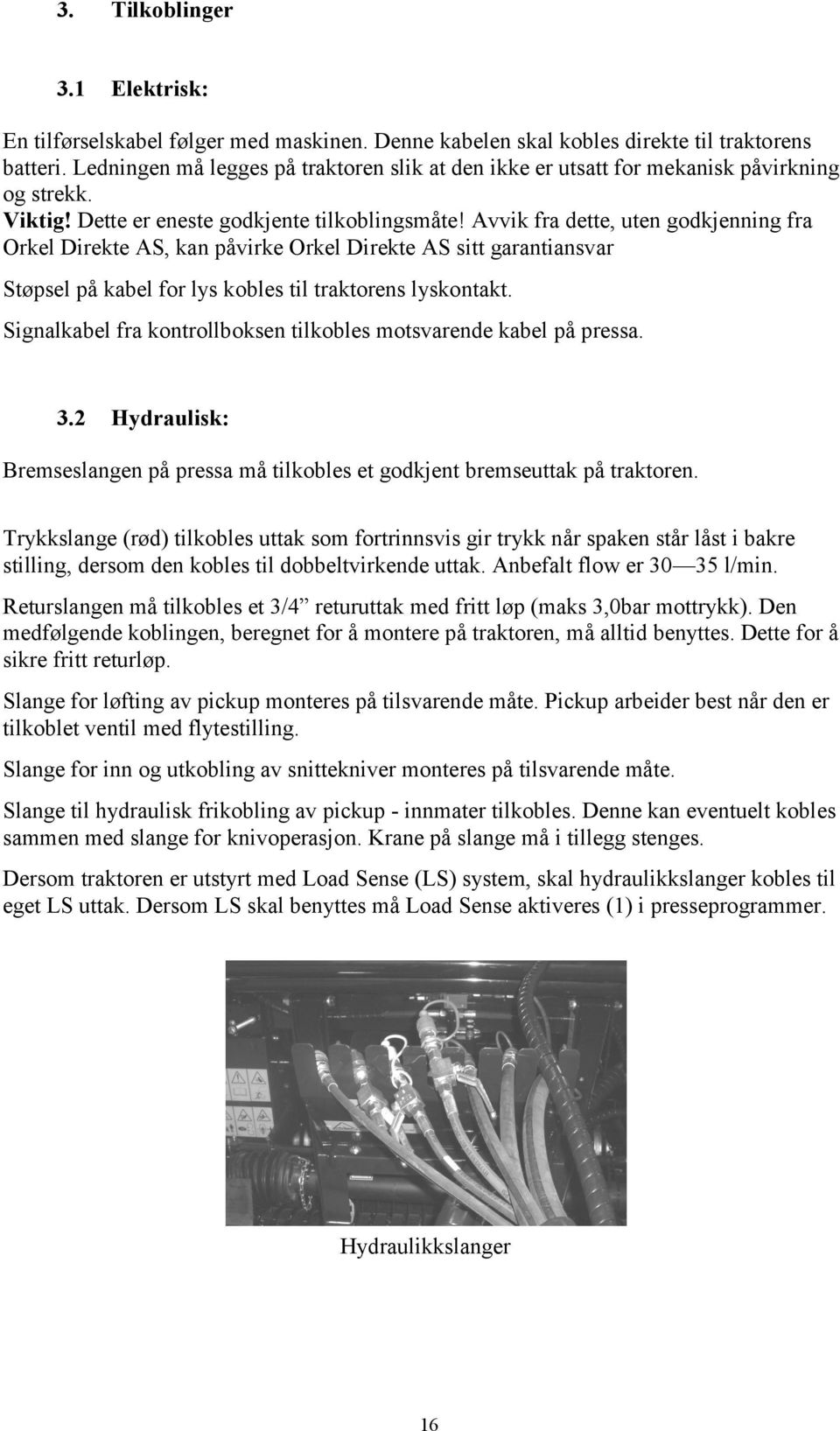 Avvik fra dette, uten godkjenning fra Orkel Direkte AS, kan påvirke Orkel Direkte AS sitt garantiansvar Støpsel på kabel for lys kobles til traktorens lyskontakt.