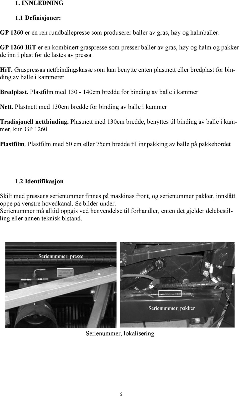 Bredplast. Plastfilm med 130-140cm bredde for binding av balle i kammer Nett. Plastnett med 130cm bredde for binding av balle i kammer Tradisjonell nettbinding.