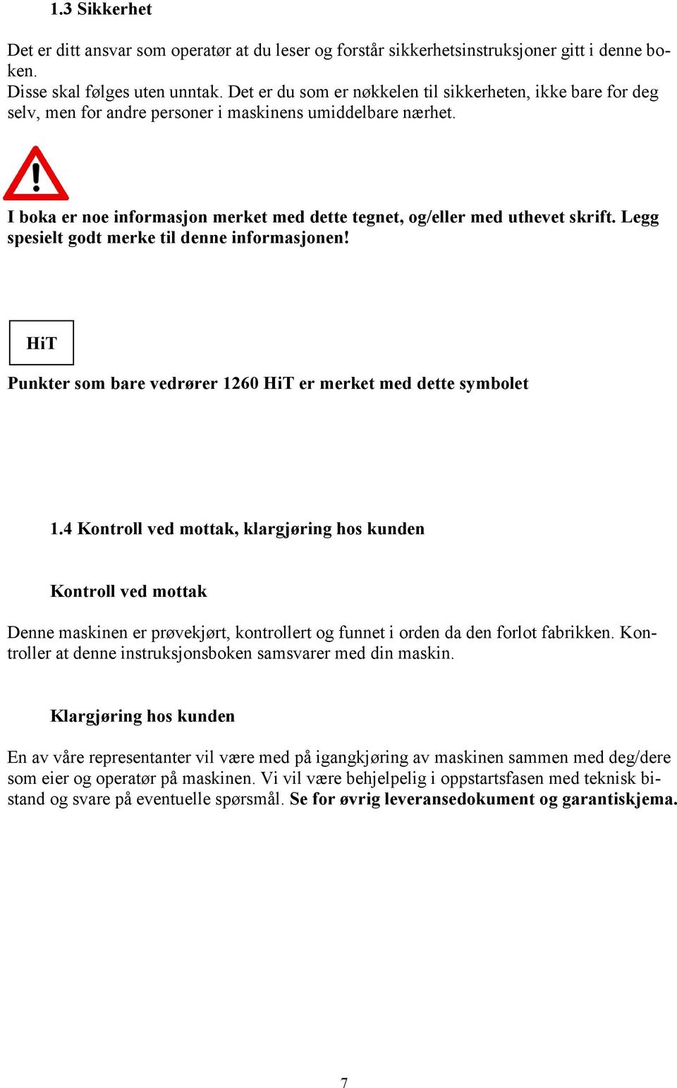 I boka er noe informasjon merket med dette tegnet, og/eller med uthevet skrift. Legg spesielt godt merke til denne informasjonen! HiT Punkter som bare vedrører 1260 HiT er merket med dette symbolet 1.