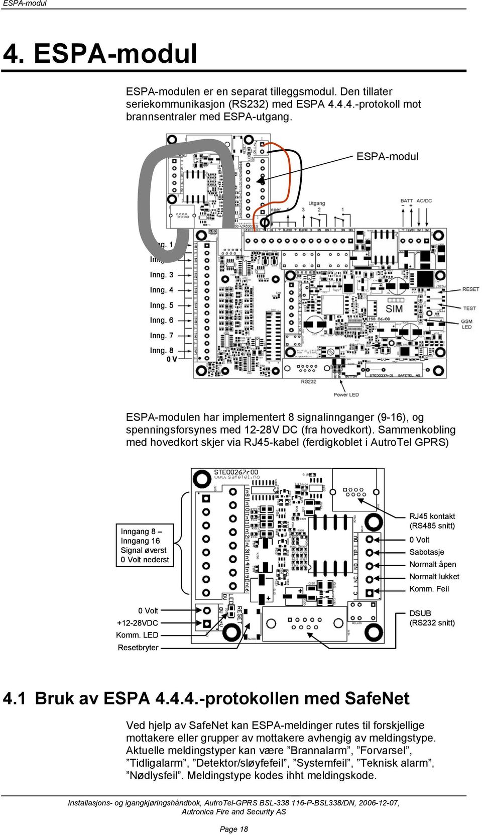 Sammenkobling med hovedkort skjer via RJ45-kabel (ferdigkoblet i AutroTel GPRS) Inngang 8 Inngang 16 Signal øverst 0 Volt nederst 0 Volt +12-28VDC Komm.