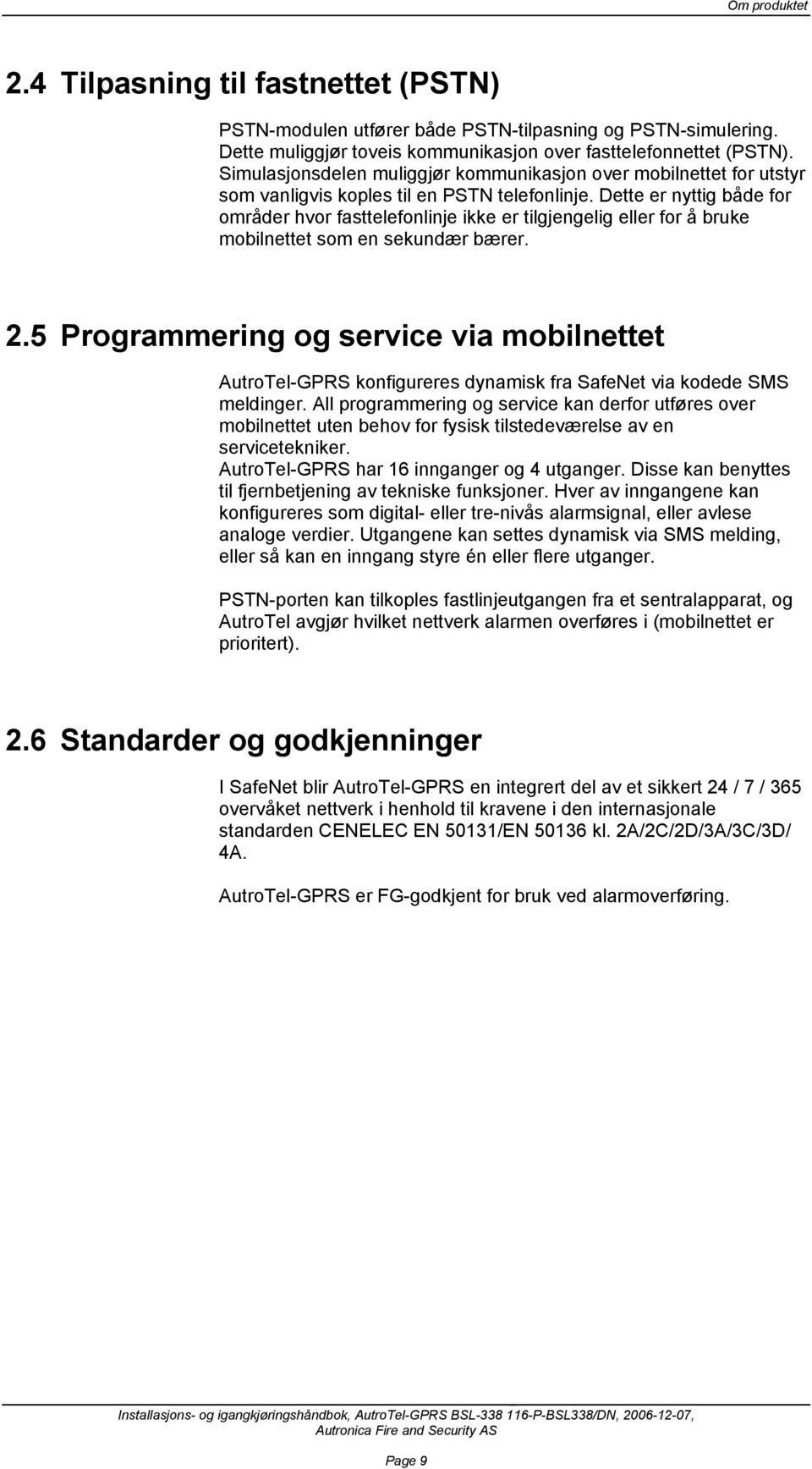 Dette er nyttig både for områder hvor fasttelefonlinje ikke er tilgjengelig eller for å bruke mobilnettet som en sekundær bærer. 2.