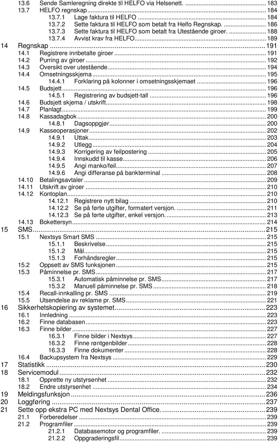 3 Oversikt over utestående... 194 14.4 Omsetningsskjema... 195 14.4.1 Forklaring på kolonner i omsetningsskjemaet... 196 14.5 Budsjett... 196 14.5.1 Registrering av budsjett-tall... 196 14.6 Budsjett skjema / utskrift.