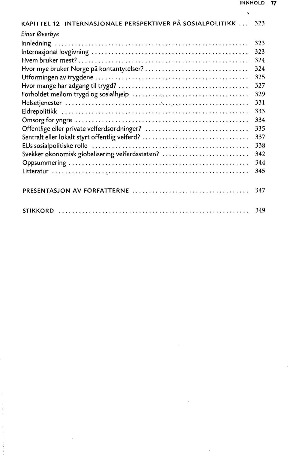 327 Forholdet mellom trygd og sosialhjelp ; 329 Helsetjenester 331 Eldrepolitikk 333 Omsorg for yngre 334 Offentlige eller private velferdsordninger?