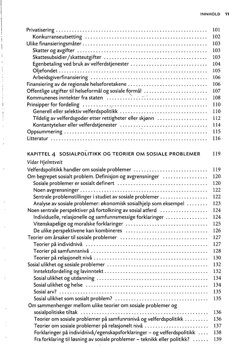 108 Prinsipper for fordeling c 110 Generell eller selektiv velferdspolitikk 110 Tildelig av velferdsgoder etter rettigheter eller skjønn 112 Kontantytelser eller velferdstjenester 114 Oppsummering