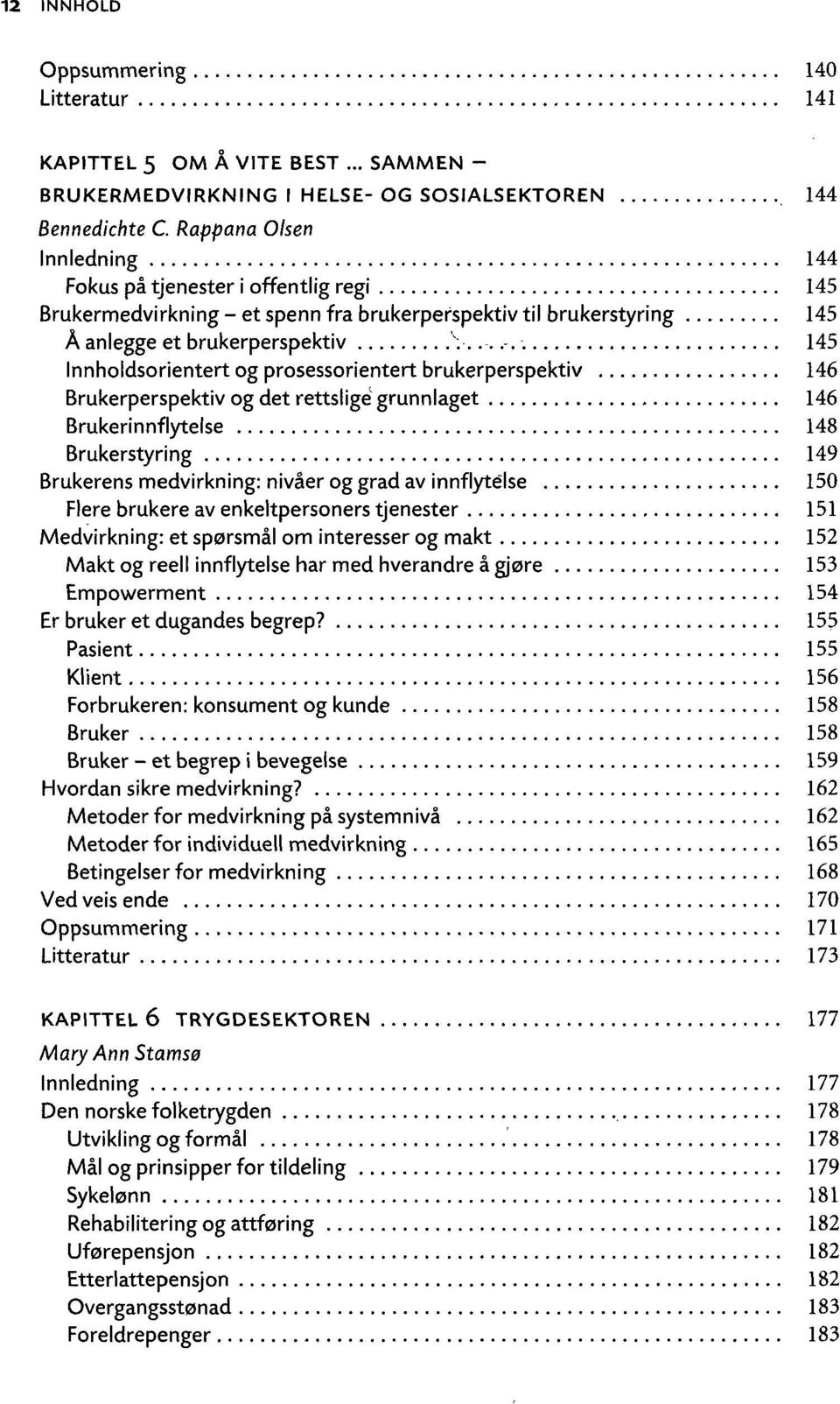 145 Innholdsorientert og prosessorientert brukerperspektiv 146 Brukerperspektiv og det rettslige grunnlaget 146 Brukerinnflytelse 148 Brukerstyring 149 Brukerens medvirkning: nivåer og grad av