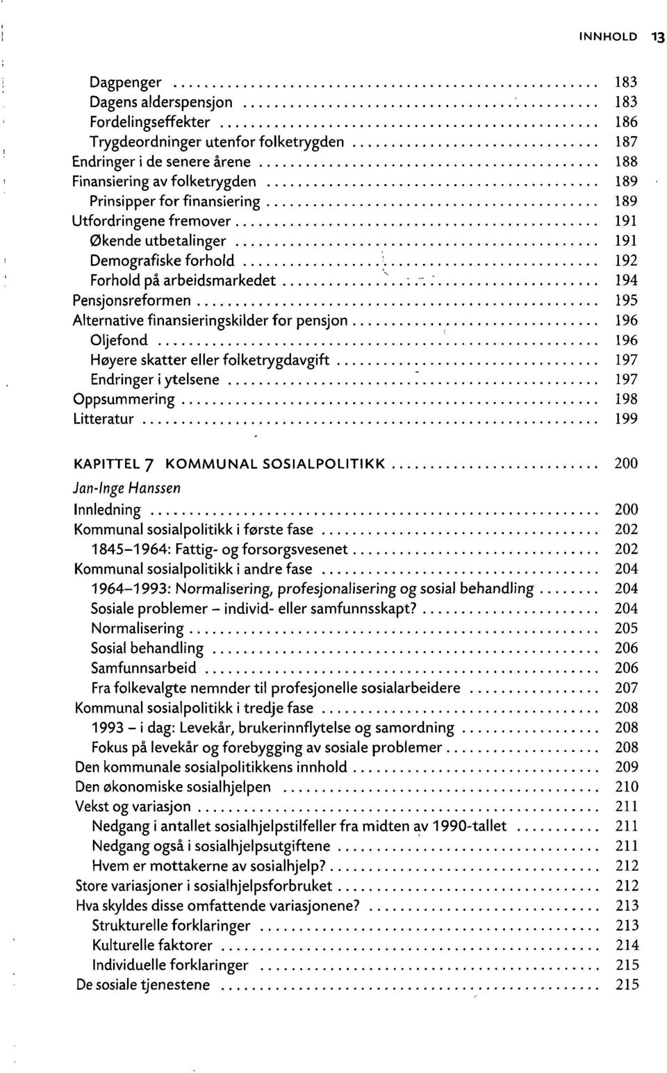 194 Pensjonsreformen 195 Alternative finansieringskilder for pensjon 196 Oljefond 196 Høyere skatter eller folketrygdavgift 197 Endringer i ytelsene 197 Oppsummering 198 Litteratur 199 KAPITTEL 7