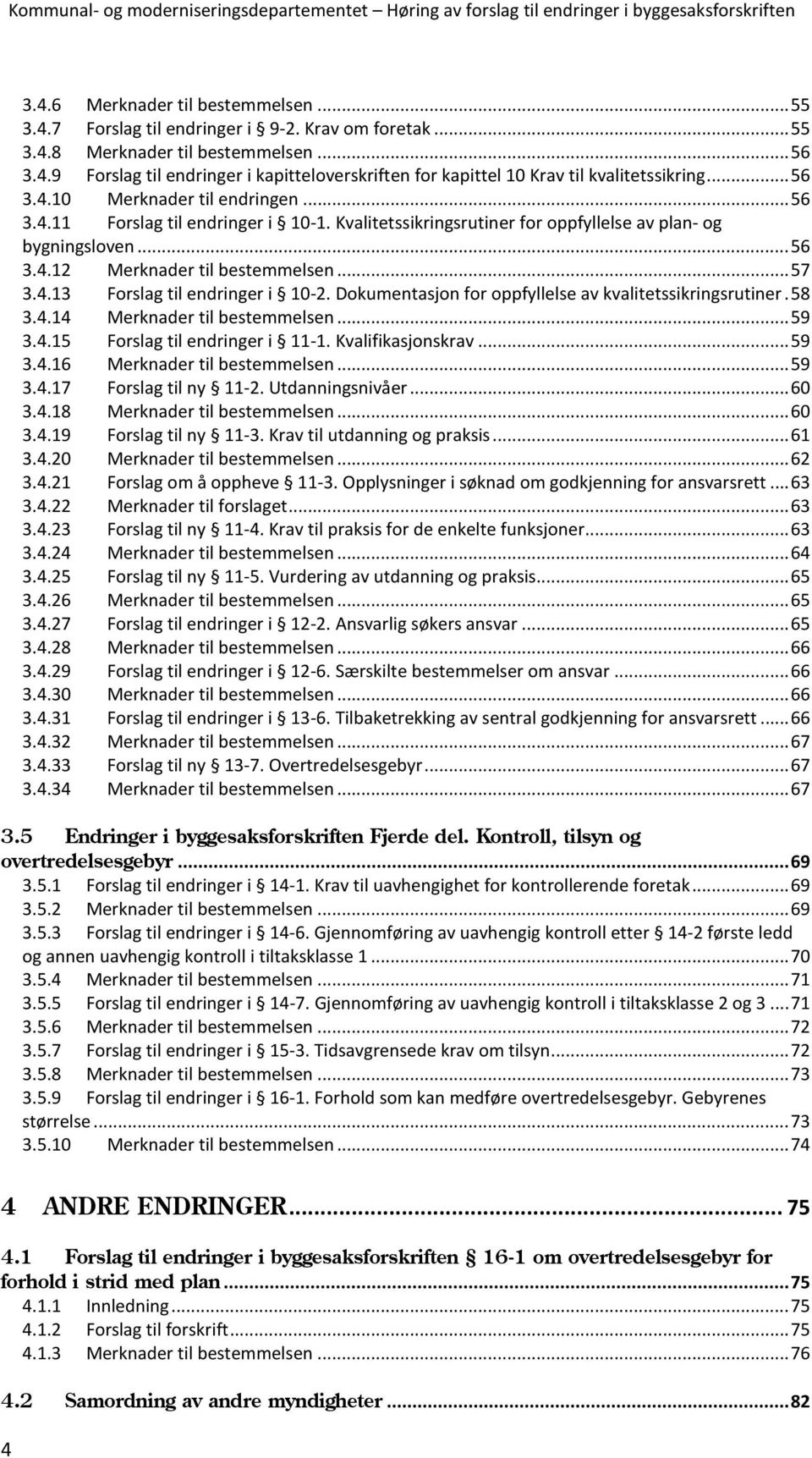 Dokumentasjon for oppfyllelse av kvalitetssikringsrutiner. 58 3.4.14 Merknader til bestemmelsen... 59 3.4.15 Forslag til endringer i 11-1. Kvalifikasjonskrav... 59 3.4.16 Merknader til bestemmelsen.